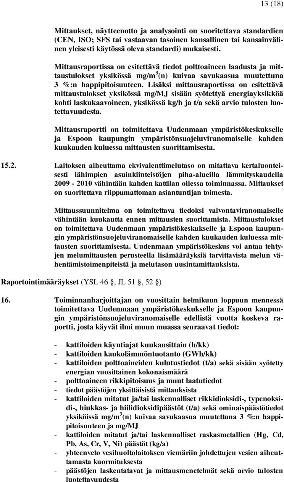 Lisäksi mittausraportissa on esitettävä mittaustulokset yksikössä mg/mj sisään syötettyä energiayksikköä kohti laskukaavoineen, yksikössä kg/h ja t/a sekä arvio tulosten luotettavuudesta.