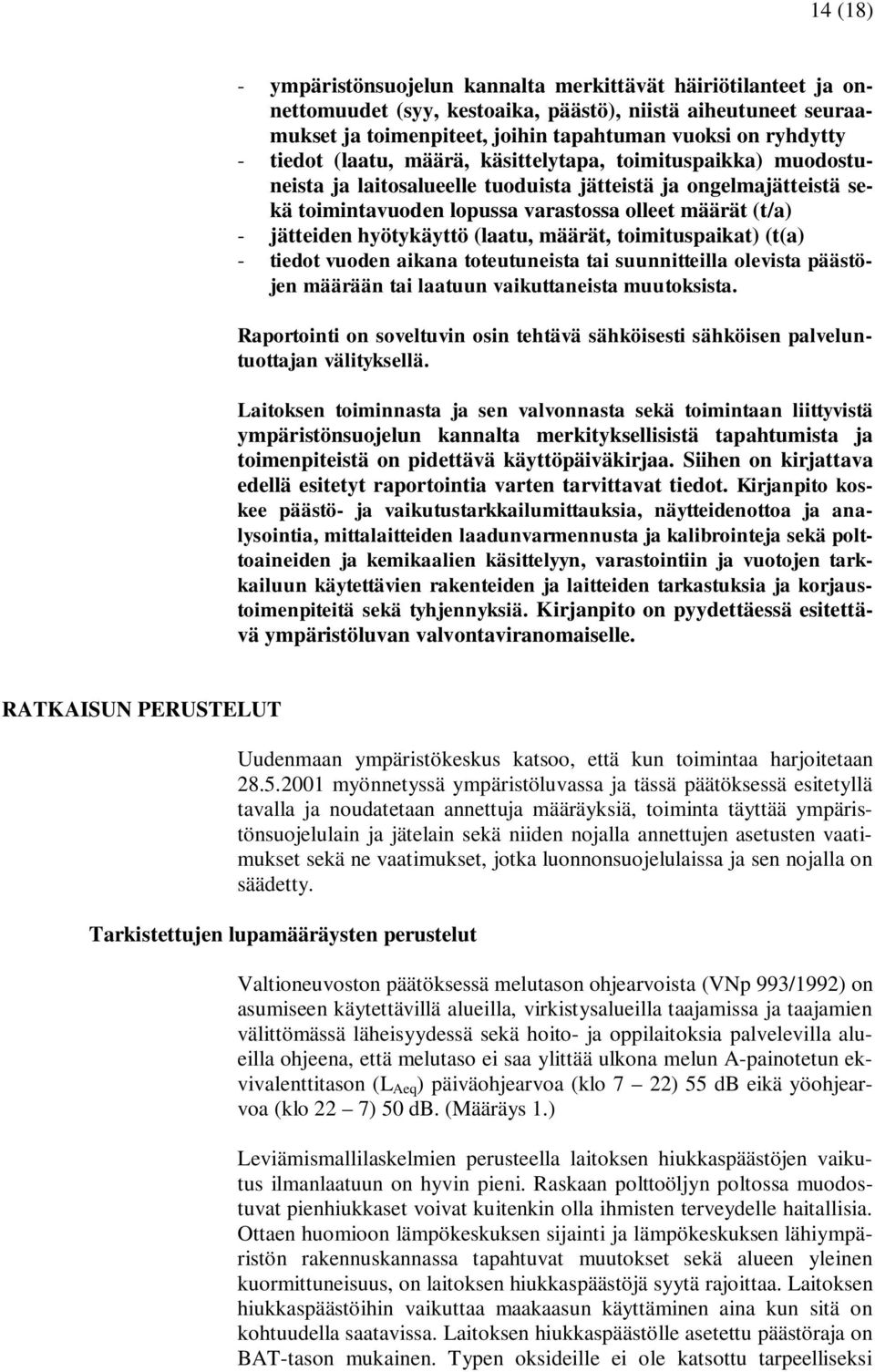 hyötykäyttö (laatu, määrät, toimituspaikat) (t(a) - tiedot vuoden aikana toteutuneista tai suunnitteilla olevista päästöjen määrään tai laatuun vaikuttaneista muutoksista.