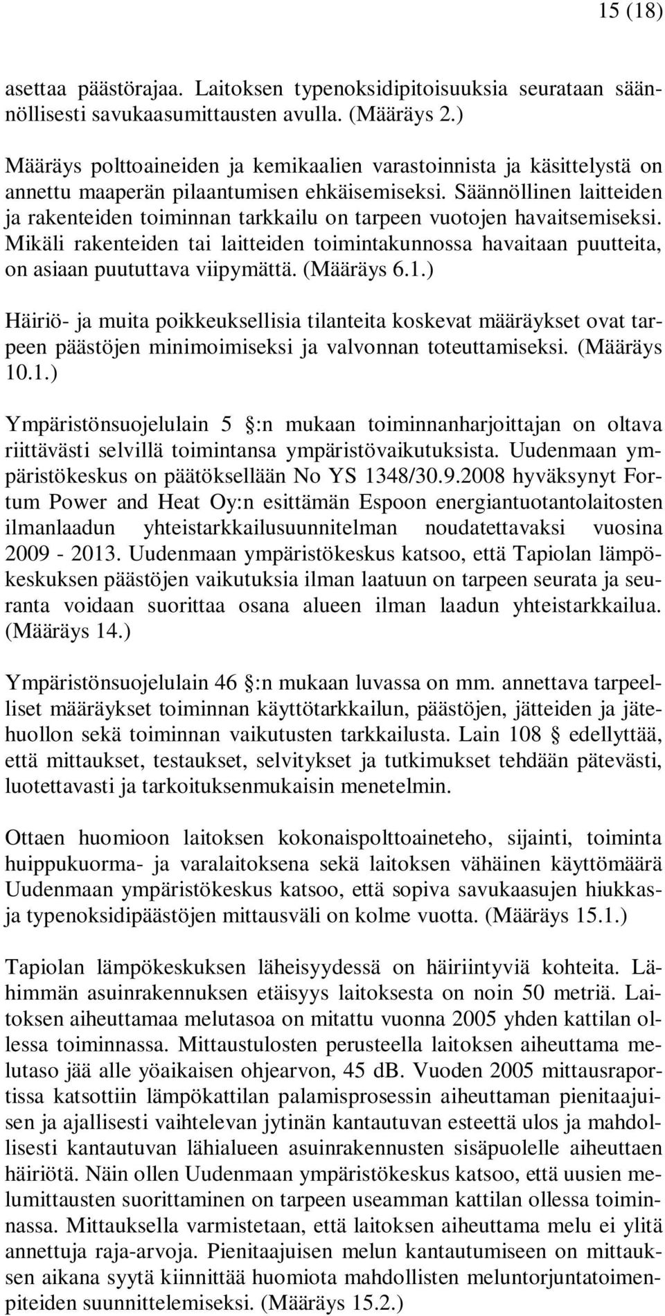 Säännöllinen laitteiden ja rakenteiden toiminnan tarkkailu on tarpeen vuotojen havaitsemiseksi. Mikäli rakenteiden tai laitteiden toimintakunnossa havaitaan puutteita, on asiaan puututtava viipymättä.