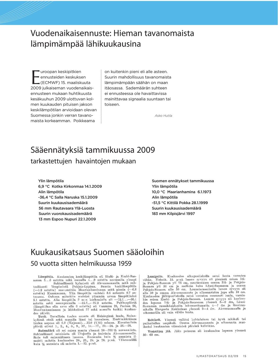korkeamman. Poikkeama on kuitenkin pieni eli alle asteen. Suurin mahdollisuus tavanomais ta lämpimämpään säähän on maan itäosassa.