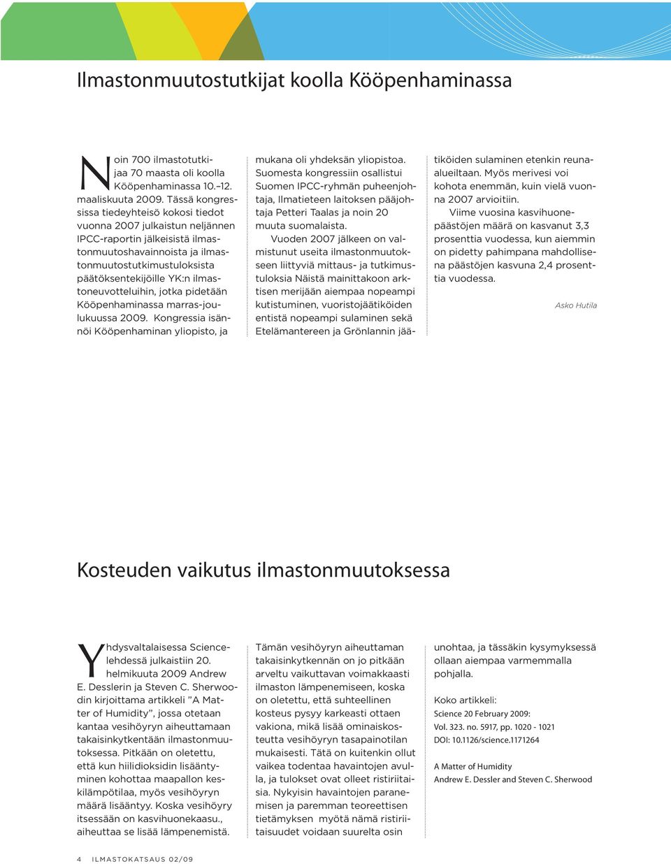 ilmastoneuvotteluihin, jotka pidetään Kööpenhaminassa marras-joulukuussa 2009. Kongressia isännöi Kööpenhaminan yliopisto, ja mukana oli yhdeksän yliopistoa.