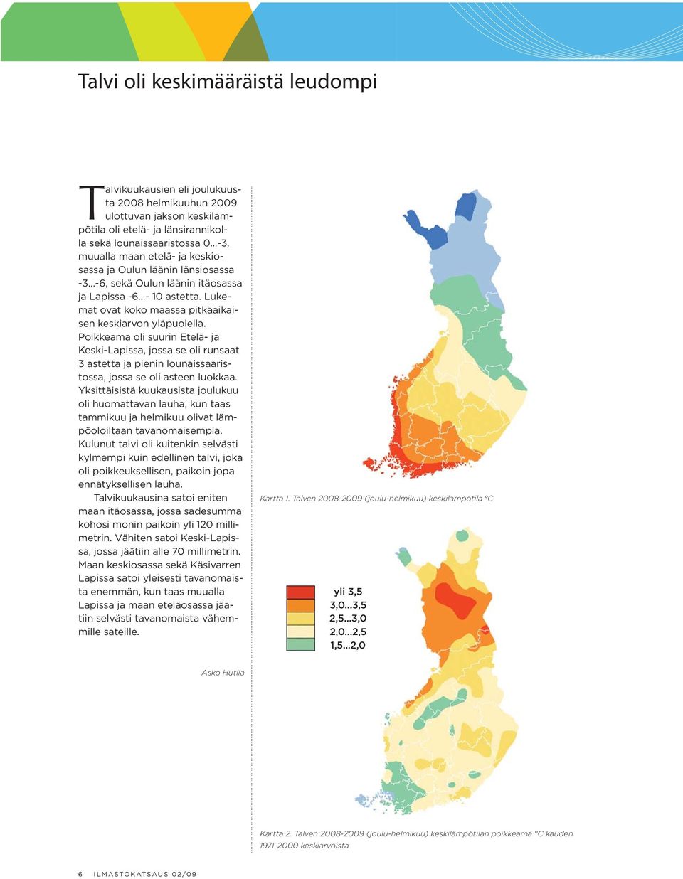 Poikkeama oli suurin Etelä- ja Keski-Lapissa, jossa se oli runsaat 3 astetta ja pienin lounaissaaristossa, jossa se oli asteen luokkaa.