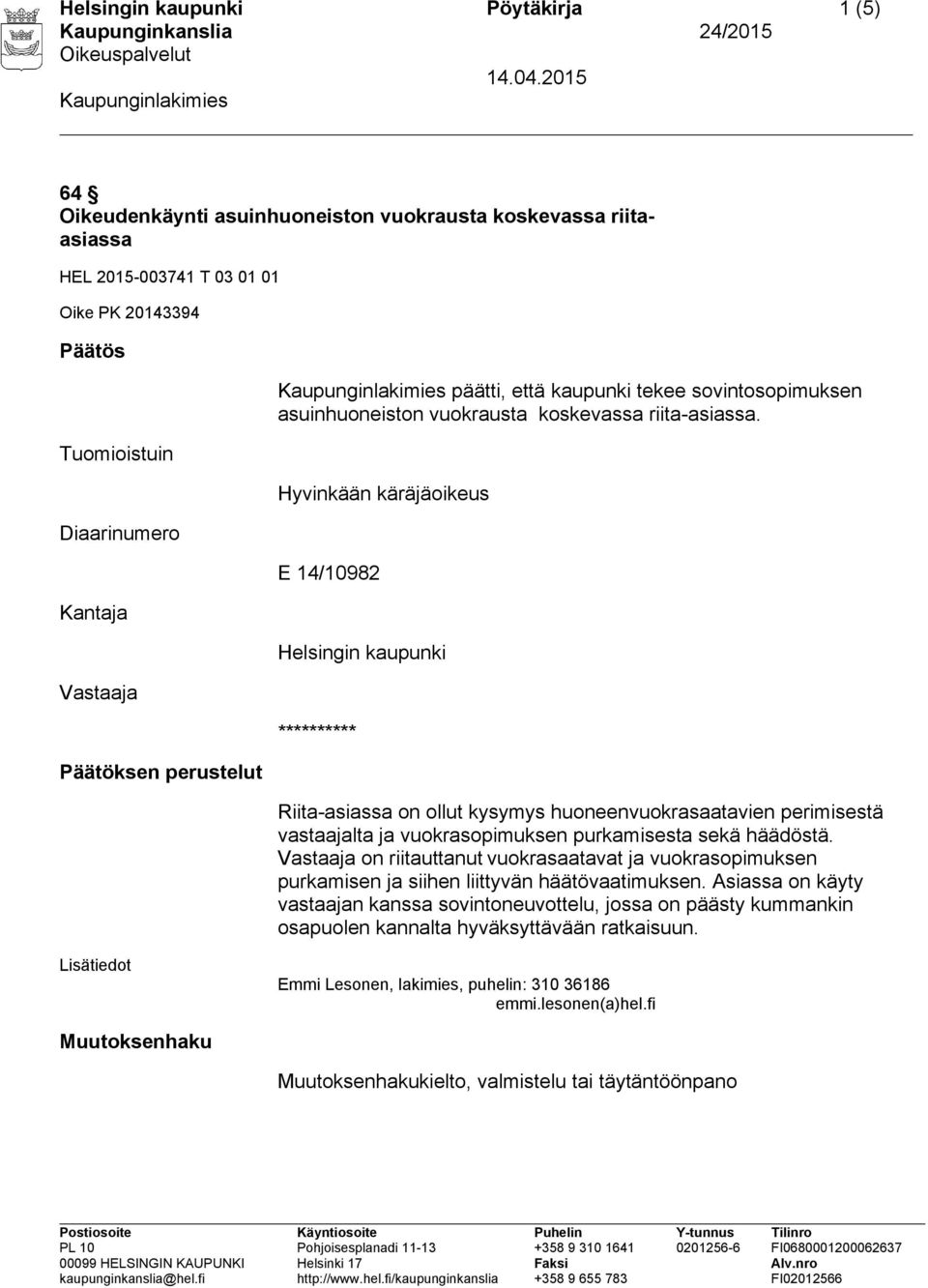 Hyvinkään käräjäoikeus E 14/10982 Helsingin kaupunki ********** Riita-asiassa on ollut kysymys huoneenvuokrasaatavien perimisestä vastaajalta ja vuokrasopimuksen purkamisesta sekä häädöstä.