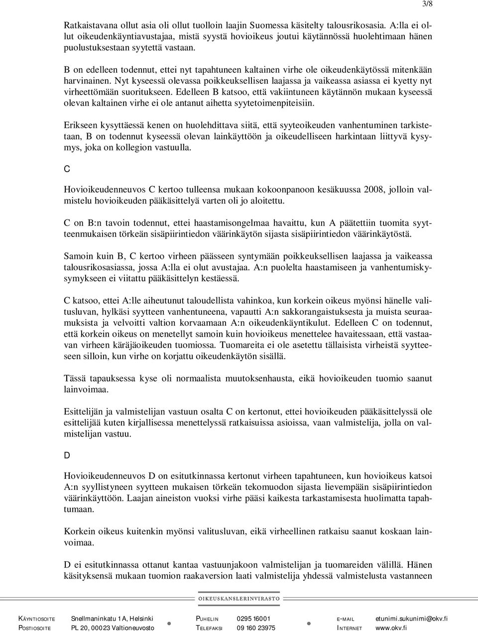 B on edelleen todennut, ettei nyt tapahtuneen kaltainen virhe ole oikeudenkäytössä mitenkään harvinainen.