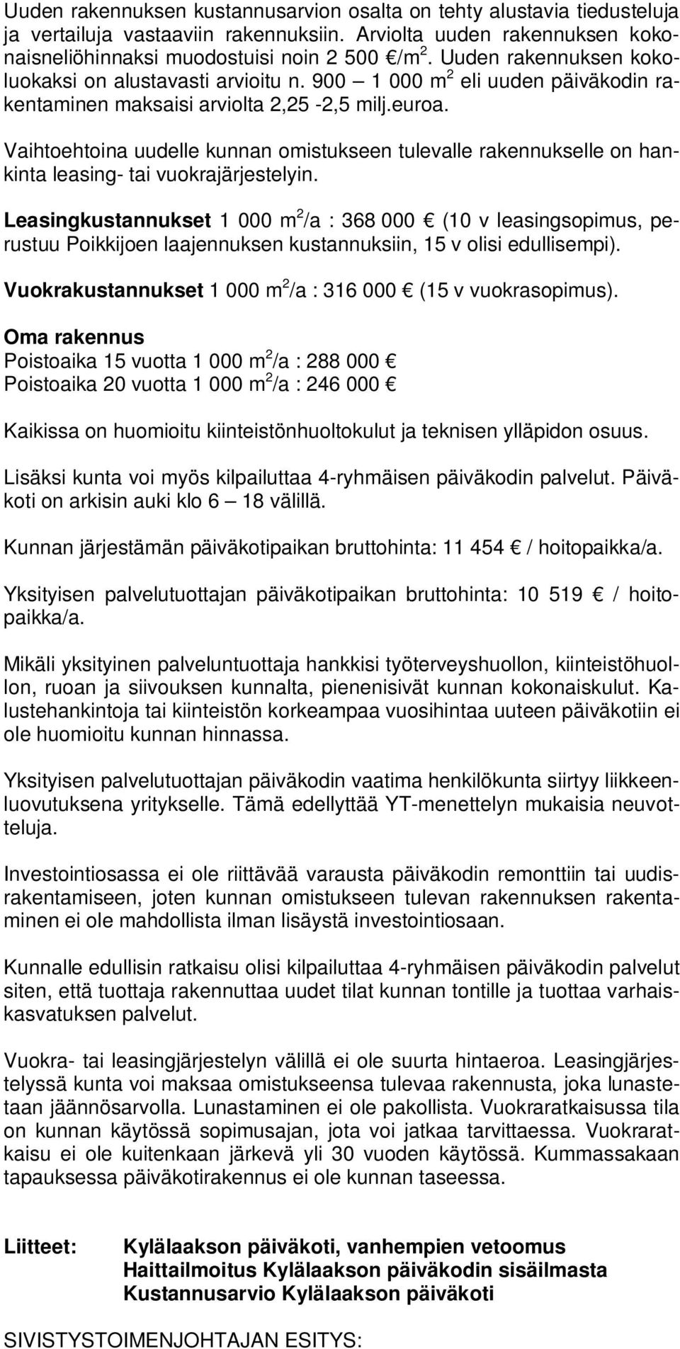 Vaihtoehtoina uudelle kunnan omistukseen tulevalle rakennukselle on hankinta leasing- tai vuokrajärjestelyin.