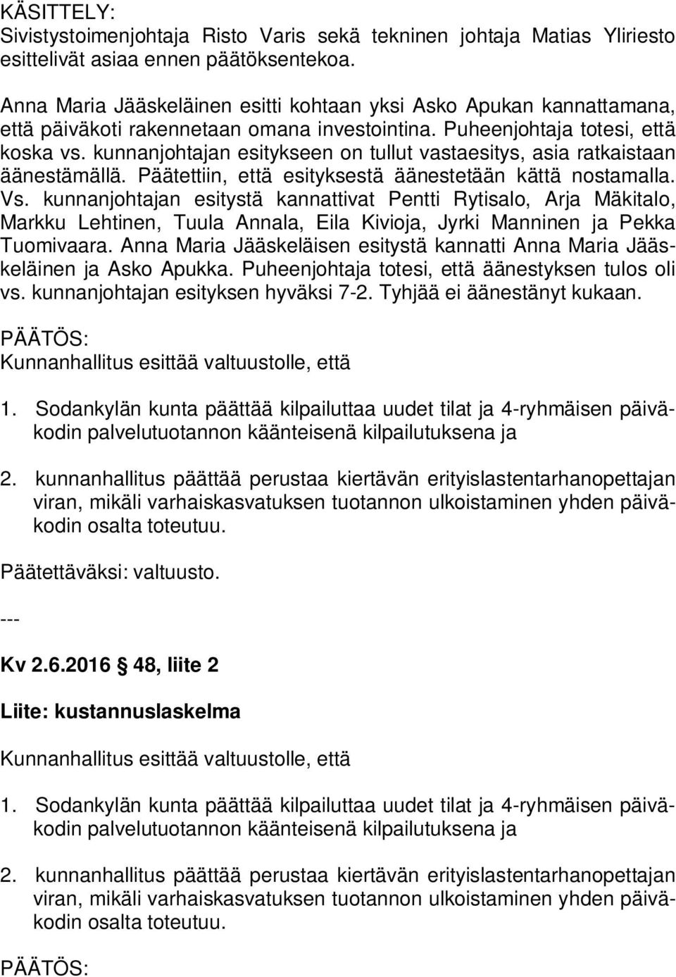 kunnanjohtajan esitykseen on tullut vastaesitys, asia ratkaistaan äänestämällä. Päätettiin, että esityksestä äänestetään kättä nostamalla. Vs.