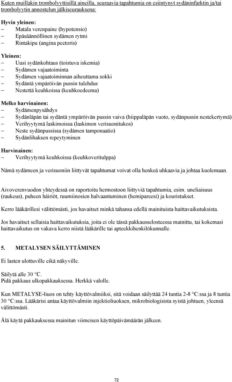 tulehdus Nestettä keuhkoissa (keuhkoedeema) Melko harvinainen: Sydämenpysähdys Sydänläpän tai sydäntä ympäröivän pussin vaiva (hiippaläpän vuoto, sydänpussin nestekertymä) Verihyytymä laskimoissa