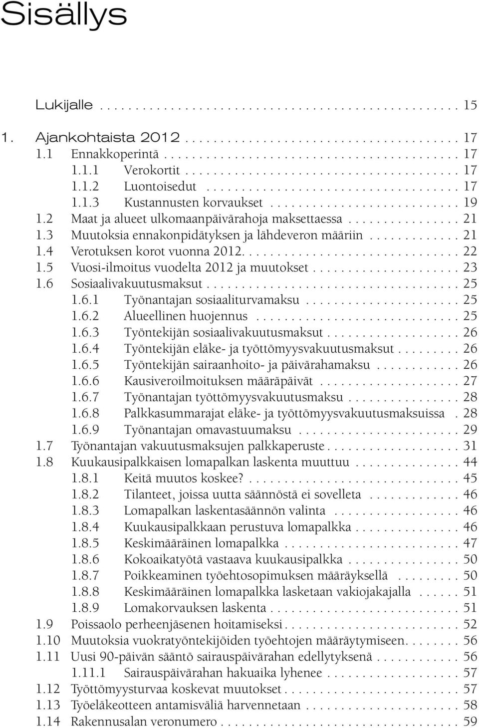 2 Maat ja alueet ulkomaanpäivärahoja maksettaessa................ 21 1.3 Muutoksia ennakonpidätyksen ja lähdeveron määriin............. 21 1.4 Verotuksen korot vuonna 2012............................... 22 1.