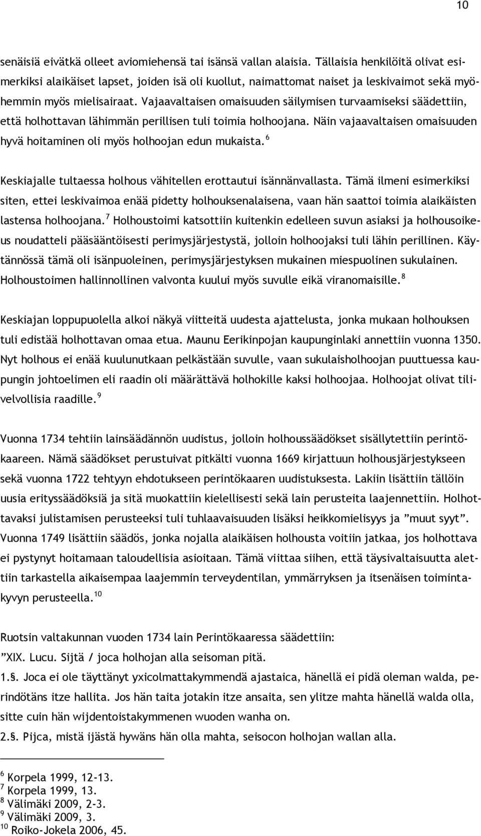 Vajaavaltaisen omaisuuden säilymisen turvaamiseksi säädettiin, että holhottavan lähimmän perillisen tuli toimia holhoojana.