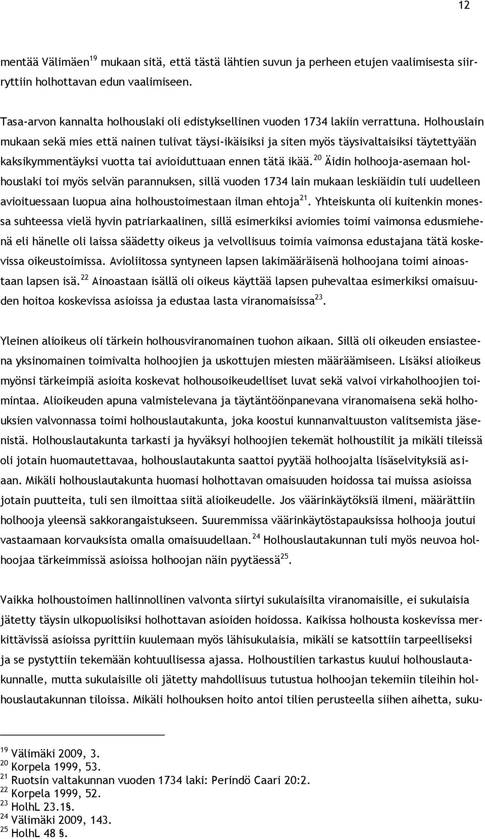 Holhouslain mukaan sekä mies että nainen tulivat täysi-ikäisiksi ja siten myös täysivaltaisiksi täytettyään kaksikymmentäyksi vuotta tai avioiduttuaan ennen tätä ikää.