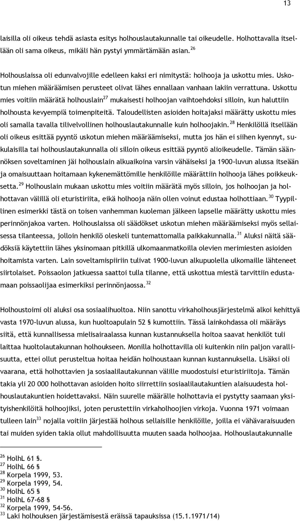 Uskottu mies voitiin määrätä holhouslain 27 mukaisesti holhoojan vaihtoehdoksi silloin, kun haluttiin holhousta kevyempiä toimenpiteitä.