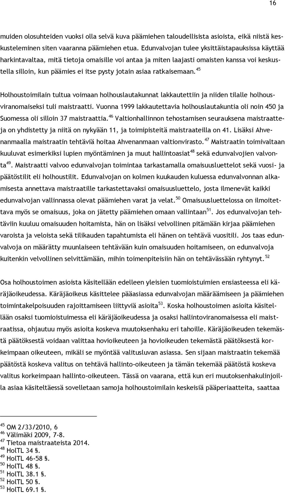 ratkaisemaan. 45 Holhoustoimilain tultua voimaan holhouslautakunnat lakkautettiin ja niiden tilalle holhousviranomaiseksi tuli maistraatti.