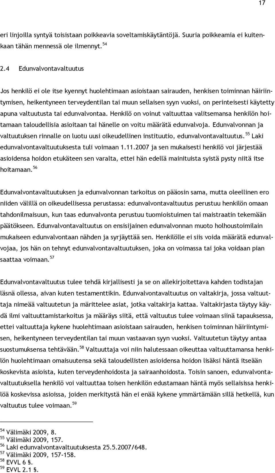 perinteisesti käytetty apuna valtuutusta tai edunvalvontaa. Henkilö on voinut valtuuttaa valitsemansa henkilön hoitamaan taloudellisia asioitaan tai hänelle on voitu määrätä edunvalvoja.