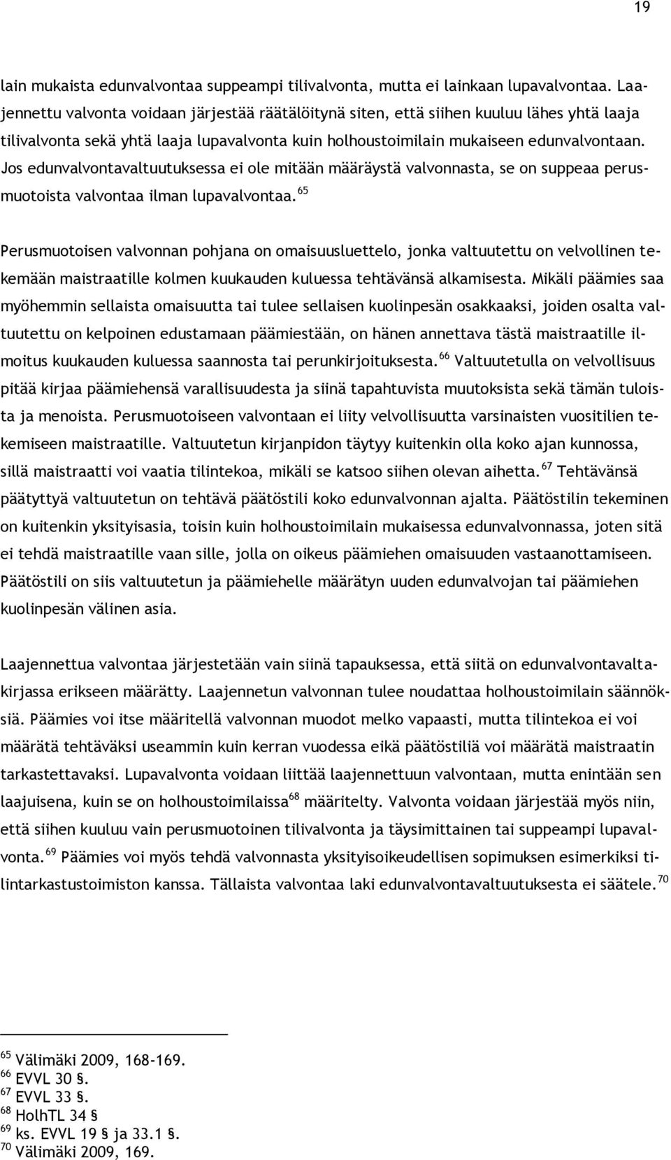 Jos edunvalvontavaltuutuksessa ei ole mitään määräystä valvonnasta, se on suppeaa perusmuotoista valvontaa ilman lupavalvontaa.