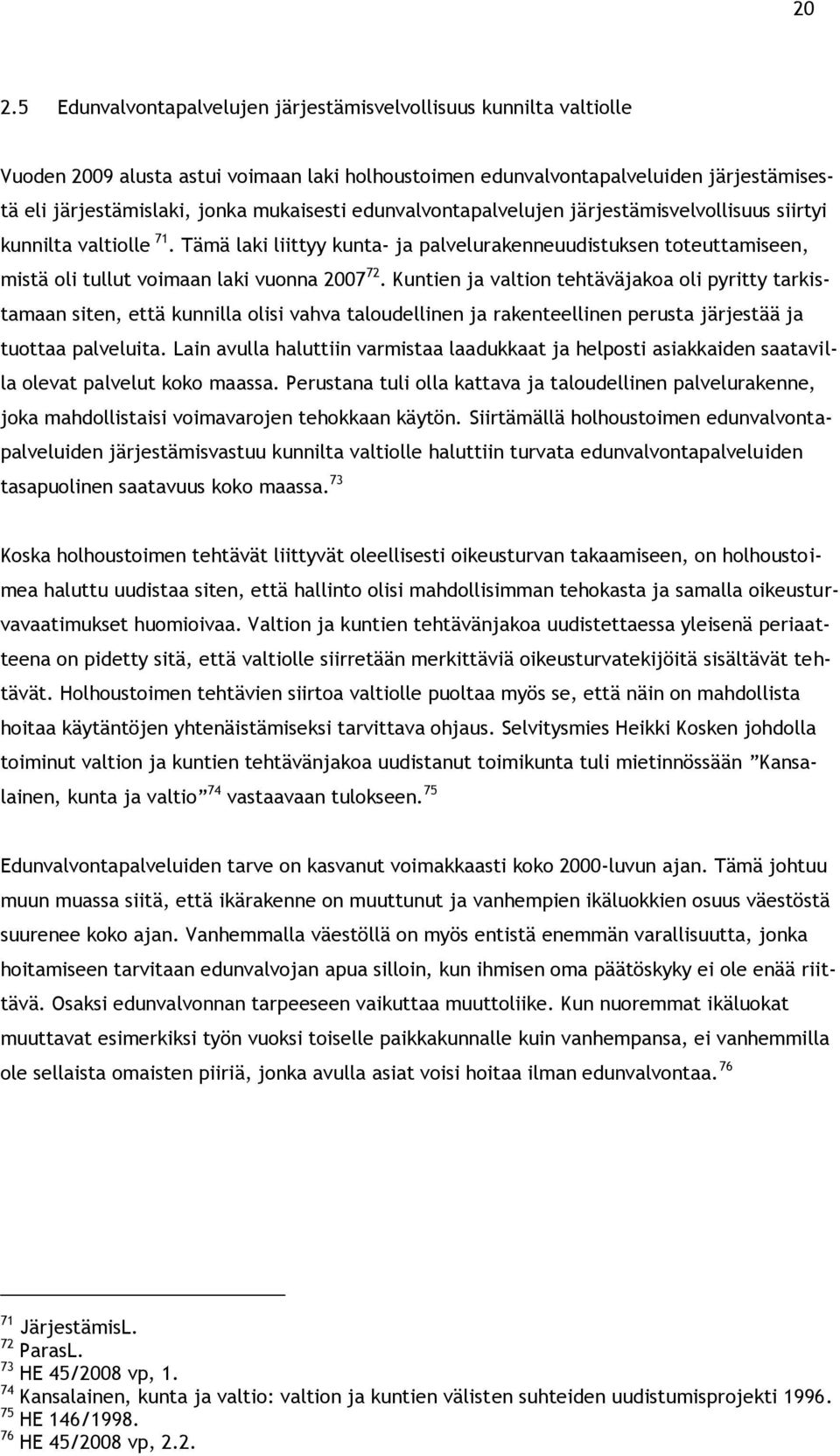 Tämä laki liittyy kunta- ja palvelurakenneuudistuksen toteuttamiseen, mistä oli tullut voimaan laki vuonna 2007 72.