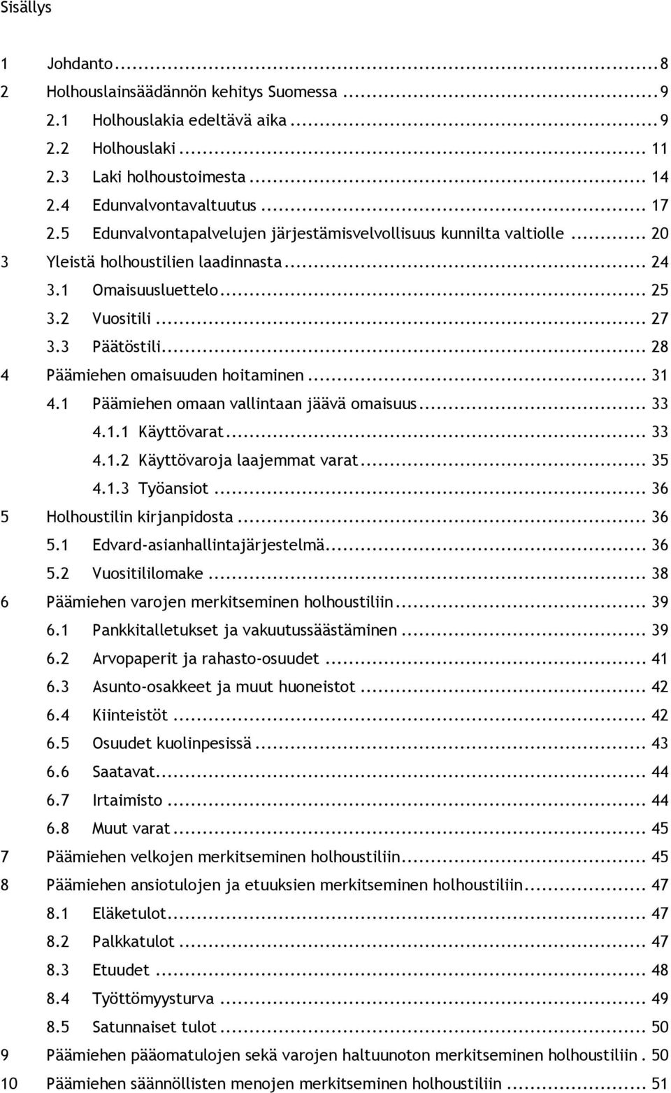 .. 28 4 Päämiehen omaisuuden hoitaminen... 31 4.1 Päämiehen omaan vallintaan jäävä omaisuus... 33 4.1.1 Käyttövarat... 33 4.1.2 Käyttövaroja laajemmat varat... 35 4.1.3 Työansiot.
