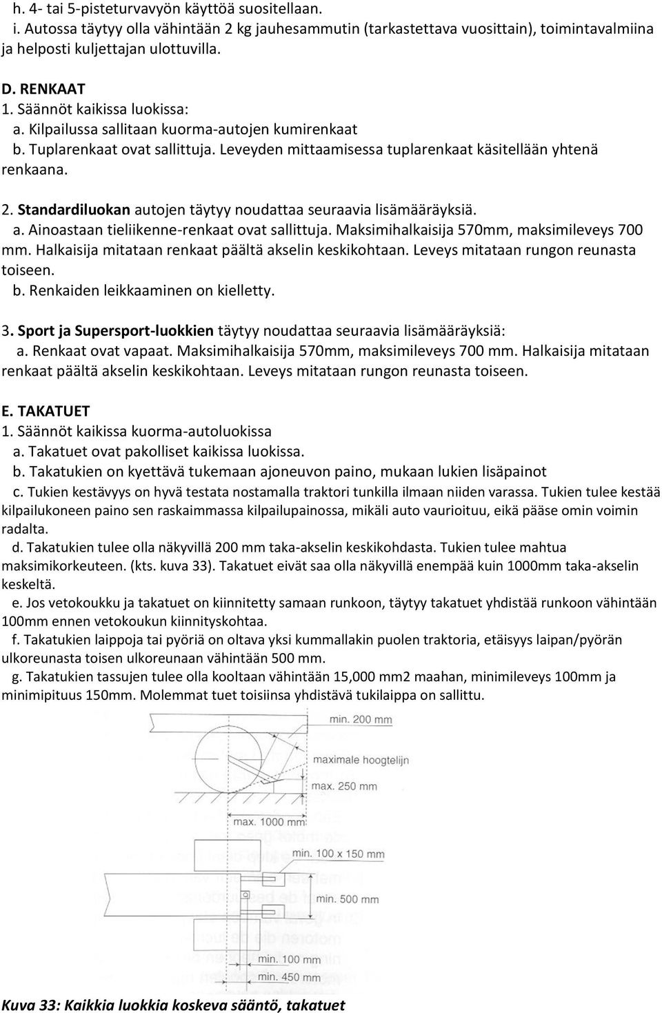 Standardiluokan autojen täytyy noudattaa seuraavia lisämääräyksiä. a. Ainoastaan tieliikenne-renkaat ovat sallittuja. Maksimihalkaisija 570mm, maksimileveys 700 mm.