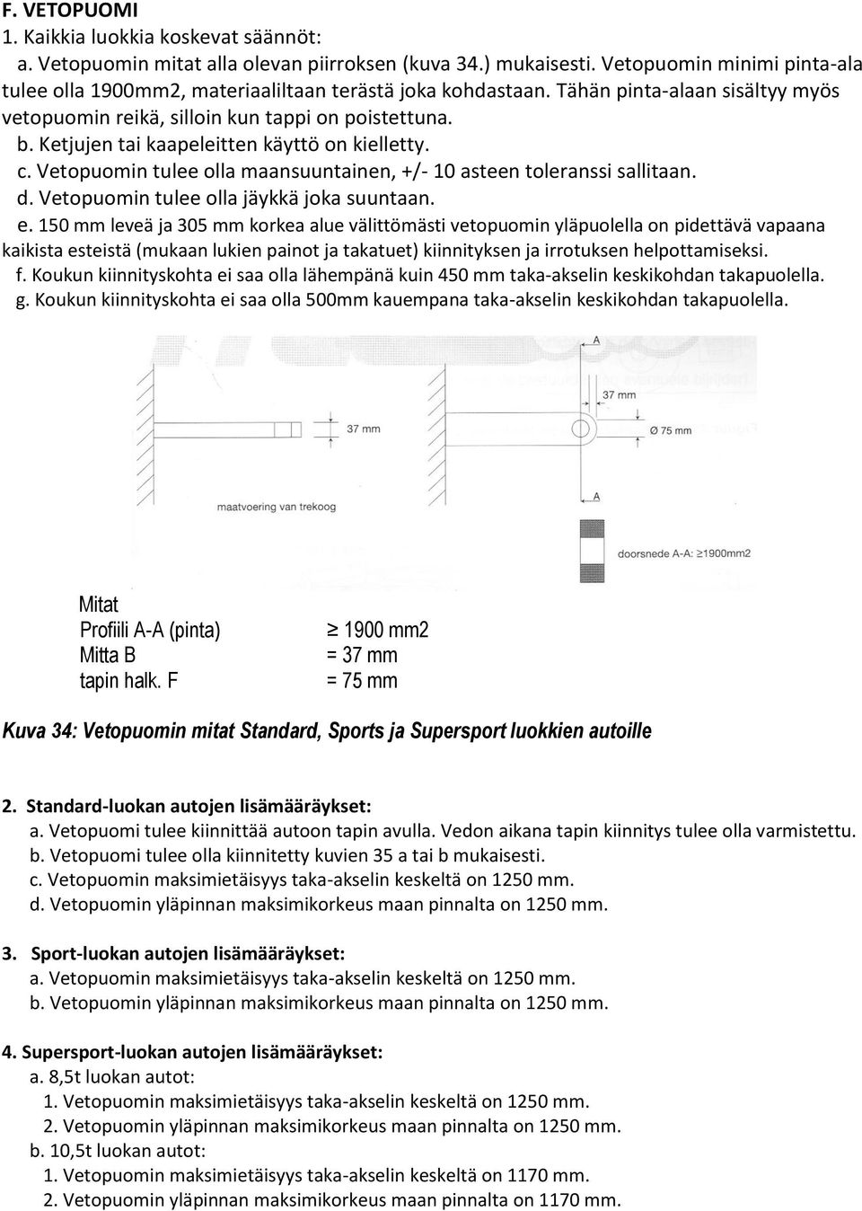 Ketjujen tai kaapeleitten käyttö on kielletty. c. Vetopuomin tulee olla maansuuntainen, +/- 10 asteen toleranssi sallitaan. d. Vetopuomin tulee olla jäykkä joka suuntaan. e.