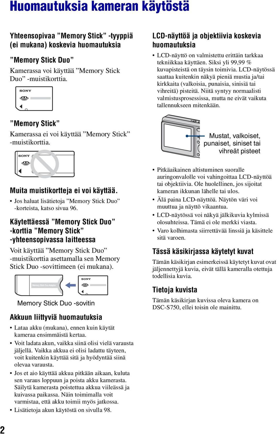 Siksi yli 99,99 % kuvapisteistä on täysin toimivia. LCD-näytössä saattaa kuitenkin näkyä pieniä mustia ja/tai kirkkaita (valkoisia, punaisia, sinisiä tai vihreitä) pisteitä.