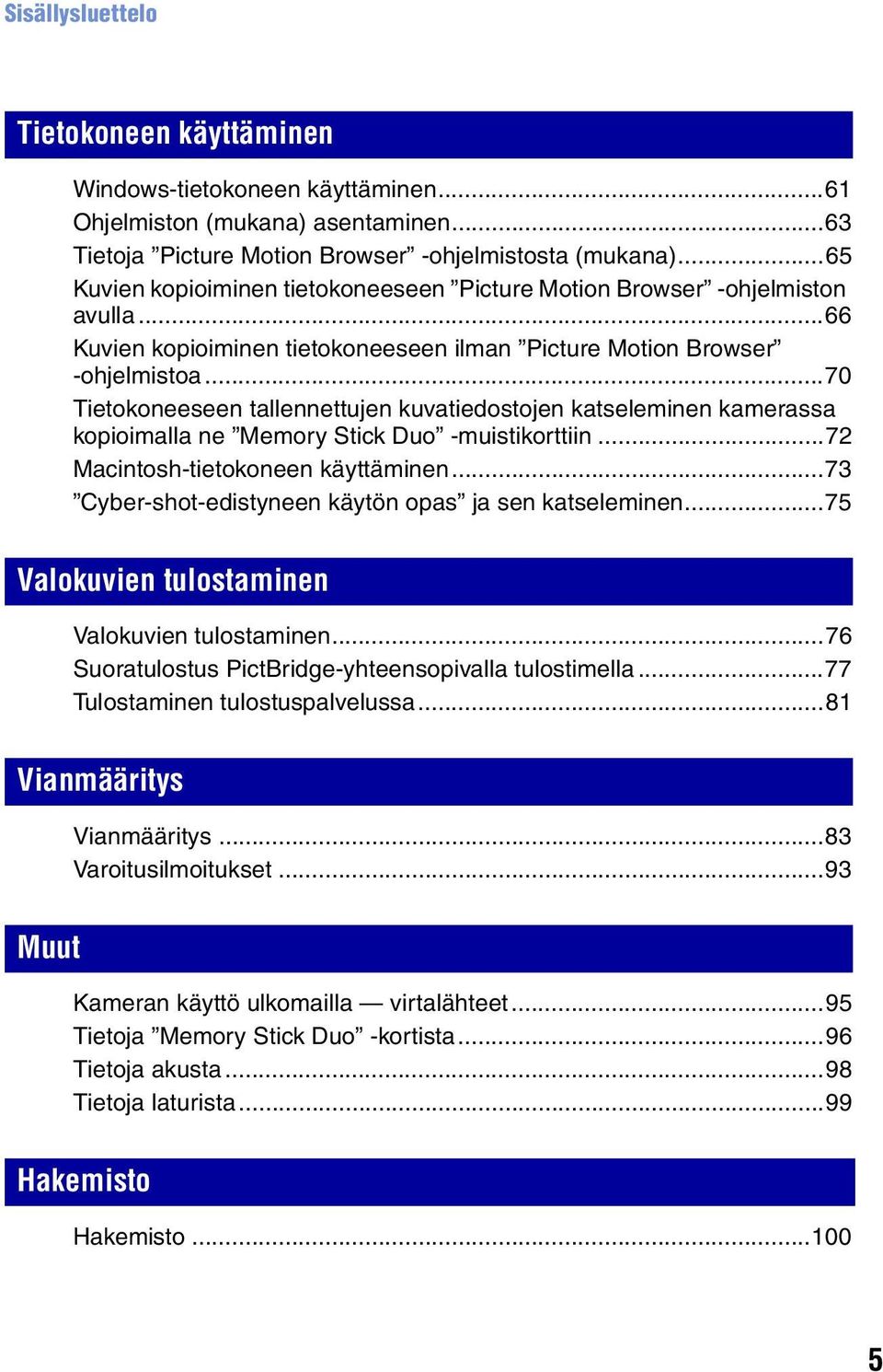..70 Tietokoneeseen tallennettujen kuvatiedostojen katseleminen kamerassa kopioimalla ne Memory Stick Duo -muistikorttiin...72 Macintosh-tietokoneen käyttäminen.
