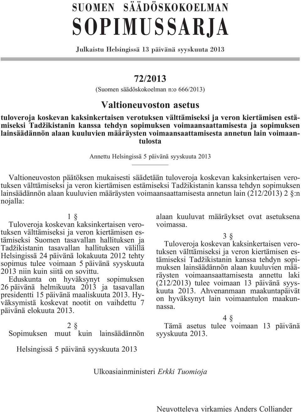 annetun lain voimaantulosta Annettu Helsingissä 5 päivänä syyskuuta 2013 Valtioneuvoston päätöksen mukaisesti säädetään tuloveroja koskevan kaksinkertaisen verotuksen välttämiseksi ja veron