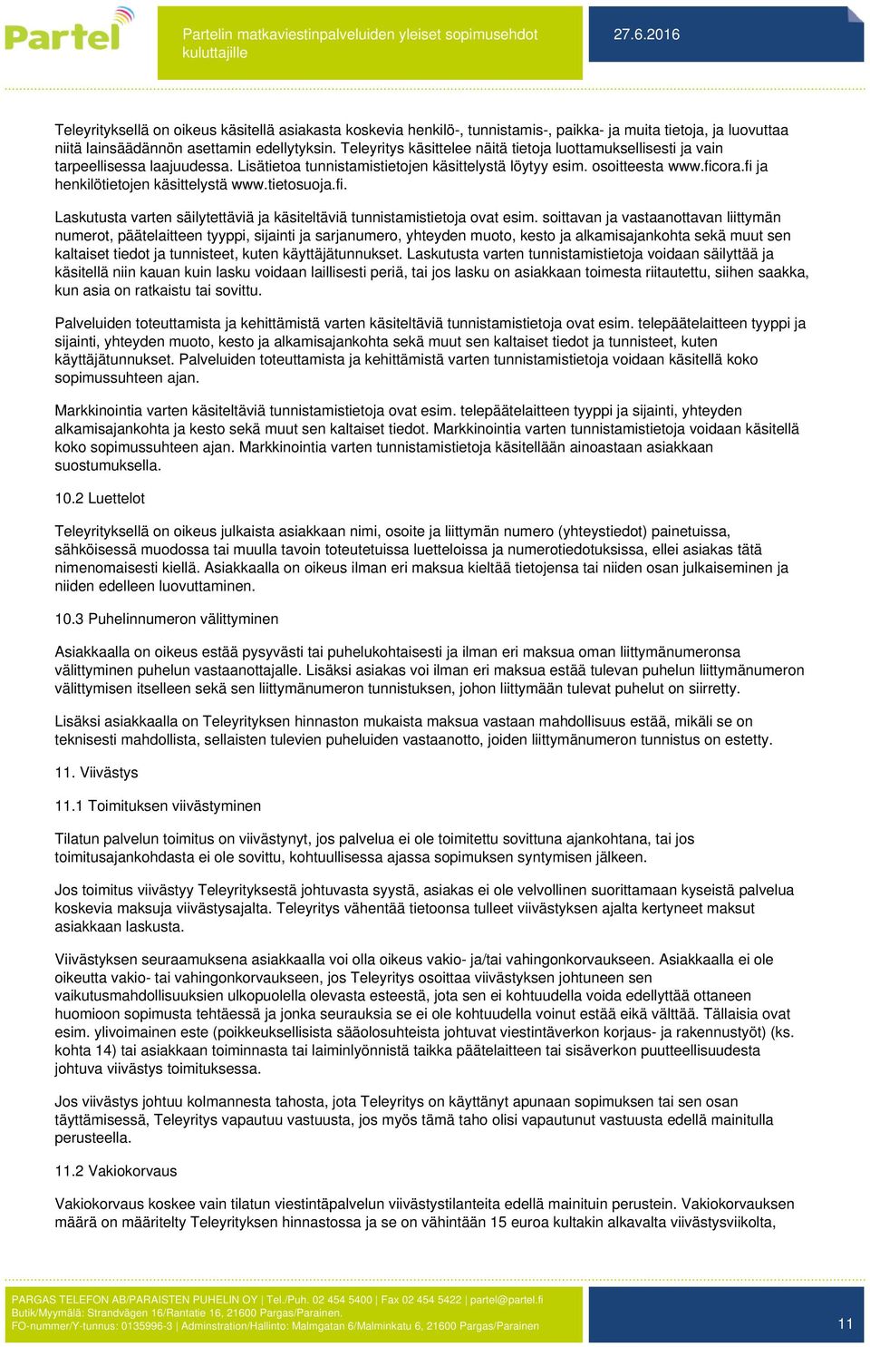 fi ja henkilötietojen käsittelystä www.tietosuoja.fi. Laskutusta varten säilytettäviä ja käsiteltäviä tunnistamistietoja ovat esim.