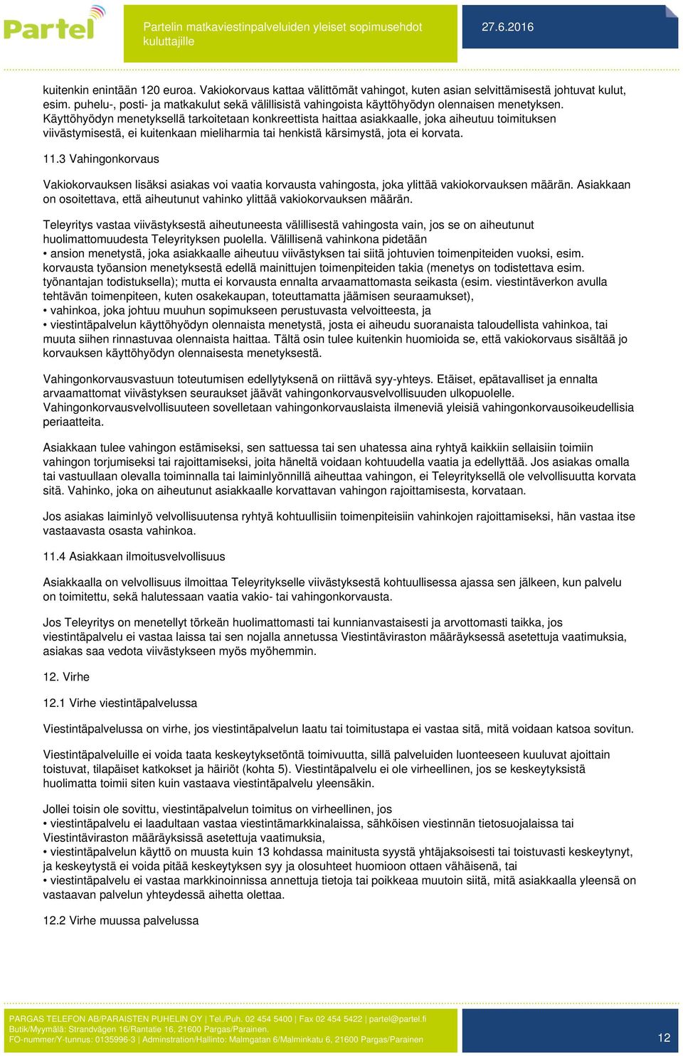 Käyttöhyödyn menetyksellä tarkoitetaan konkreettista haittaa asiakkaalle, joka aiheutuu toimituksen viivästymisestä, ei kuitenkaan mieliharmia tai henkistä kärsimystä, jota ei korvata. 11.