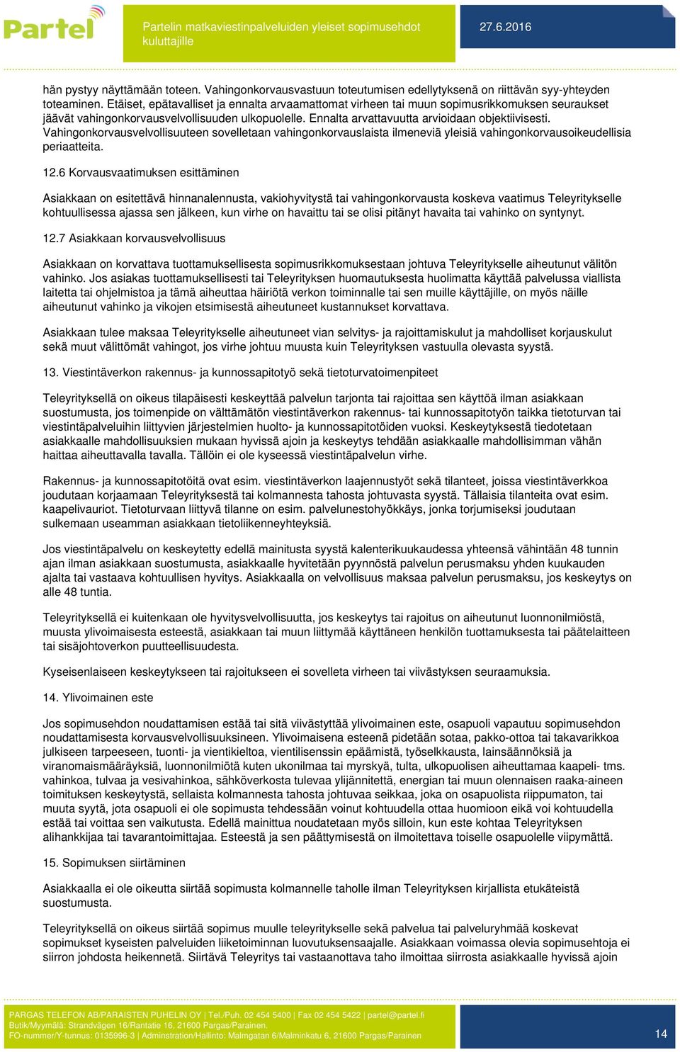 Vahingonkorvausvelvollisuuteen sovelletaan vahingonkorvauslaista ilmeneviä yleisiä vahingonkorvausoikeudellisia periaatteita. 12.