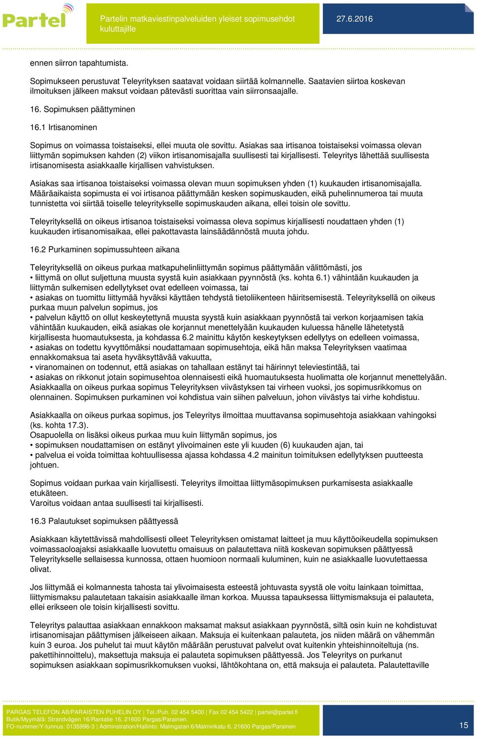 1 Irtisanominen Sopimus on voimassa toistaiseksi, ellei muuta ole sovittu.