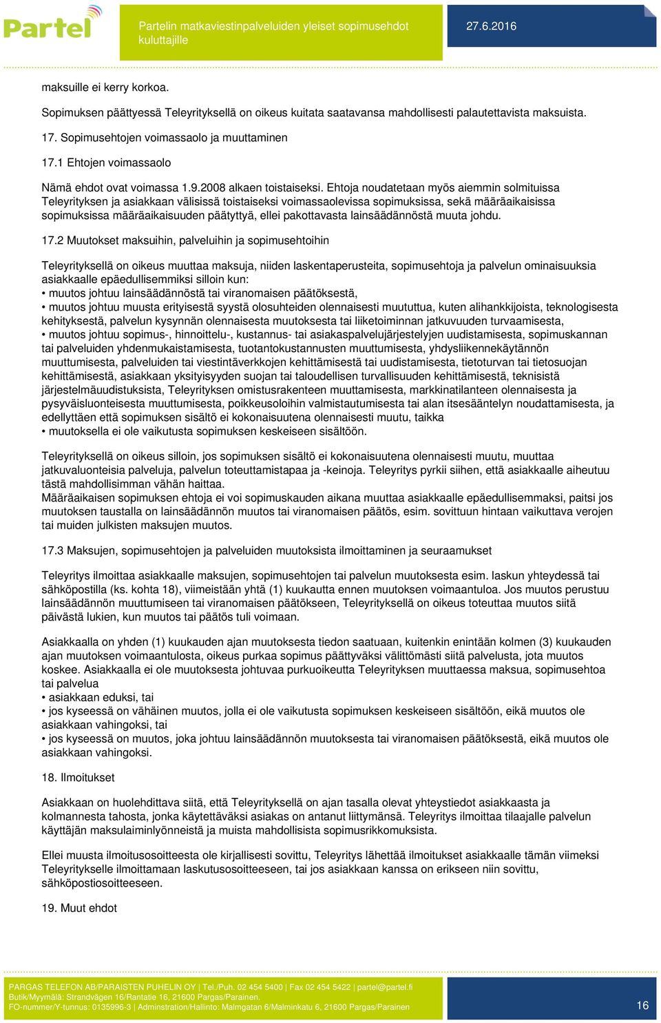 Ehtoja noudatetaan myös aiemmin solmituissa Teleyrityksen ja asiakkaan välisissä toistaiseksi voimassaolevissa sopimuksissa, sekä määräaikaisissa sopimuksissa määräaikaisuuden päätyttyä, ellei