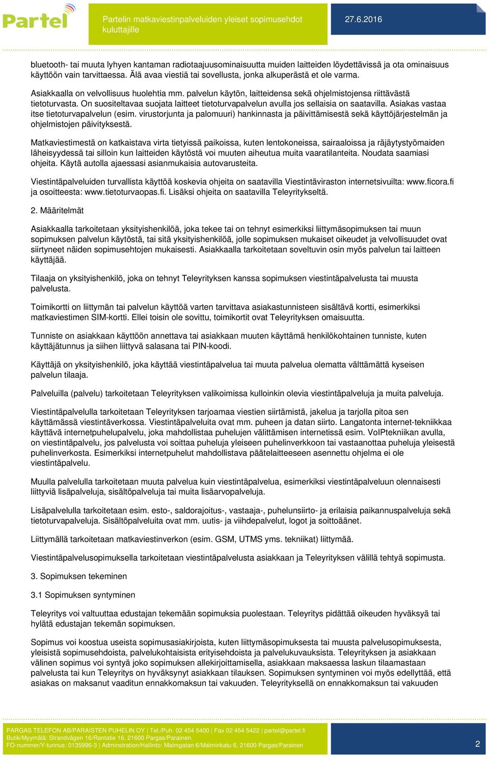 On suositeltavaa suojata laitteet tietoturvapalvelun avulla jos sellaisia on saatavilla. Asiakas vastaa itse tietoturvapalvelun (esim.