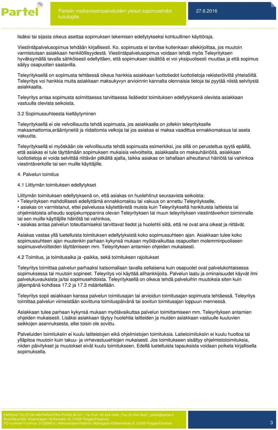 Viestintäpalvelusopimus voidaan tehdä myös Teleyrityksen hyväksymällä tavalla sähköisesti edellyttäen, että sopimuksen sisältöä ei voi yksipuolisesti muuttaa ja että sopimus säilyy osapuolten