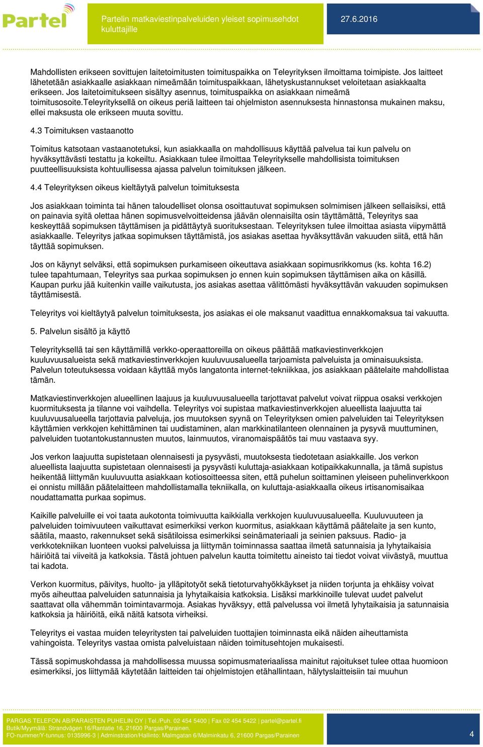 Jos laitetoimitukseen sisältyy asennus, toimituspaikka on asiakkaan nimeämä toimitusosoite.