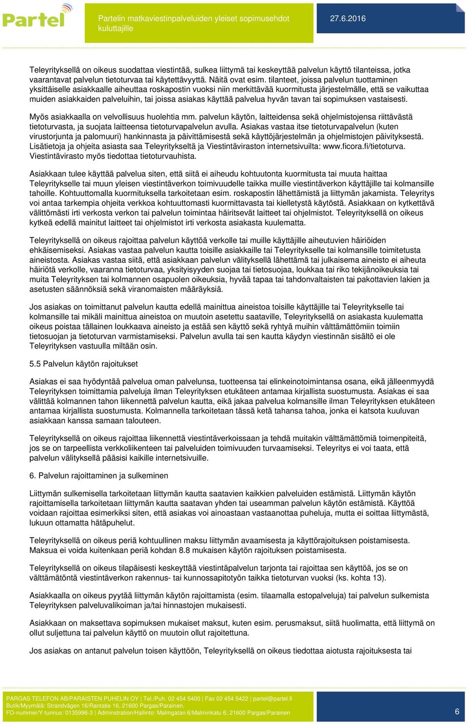 asiakas käyttää palvelua hyvän tavan tai sopimuksen vastaisesti. Myös asiakkaalla on velvollisuus huolehtia mm.