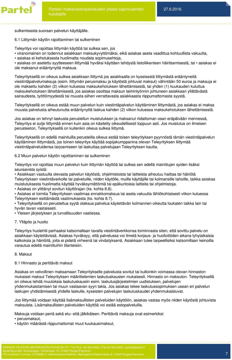 kohtuullista vakuutta, asiakas ei kehotuksesta huolimatta noudata sopimusehtoja, asiakas on asetettu syytteeseen liittymää hyväksi käyttäen tehdystä tietoliikenteen häiritsemisestä, tai asiakas ei