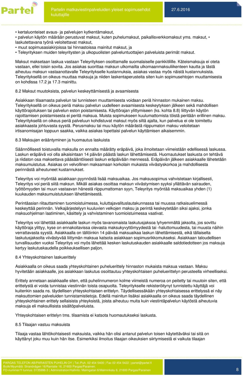 perimät maksut. Maksut maksetaan laskua vastaan Teleyrityksen osoittamalle suomalaiselle pankkitilille. Käteismaksuja ei oteta vastaan, ellei toisin sovita.