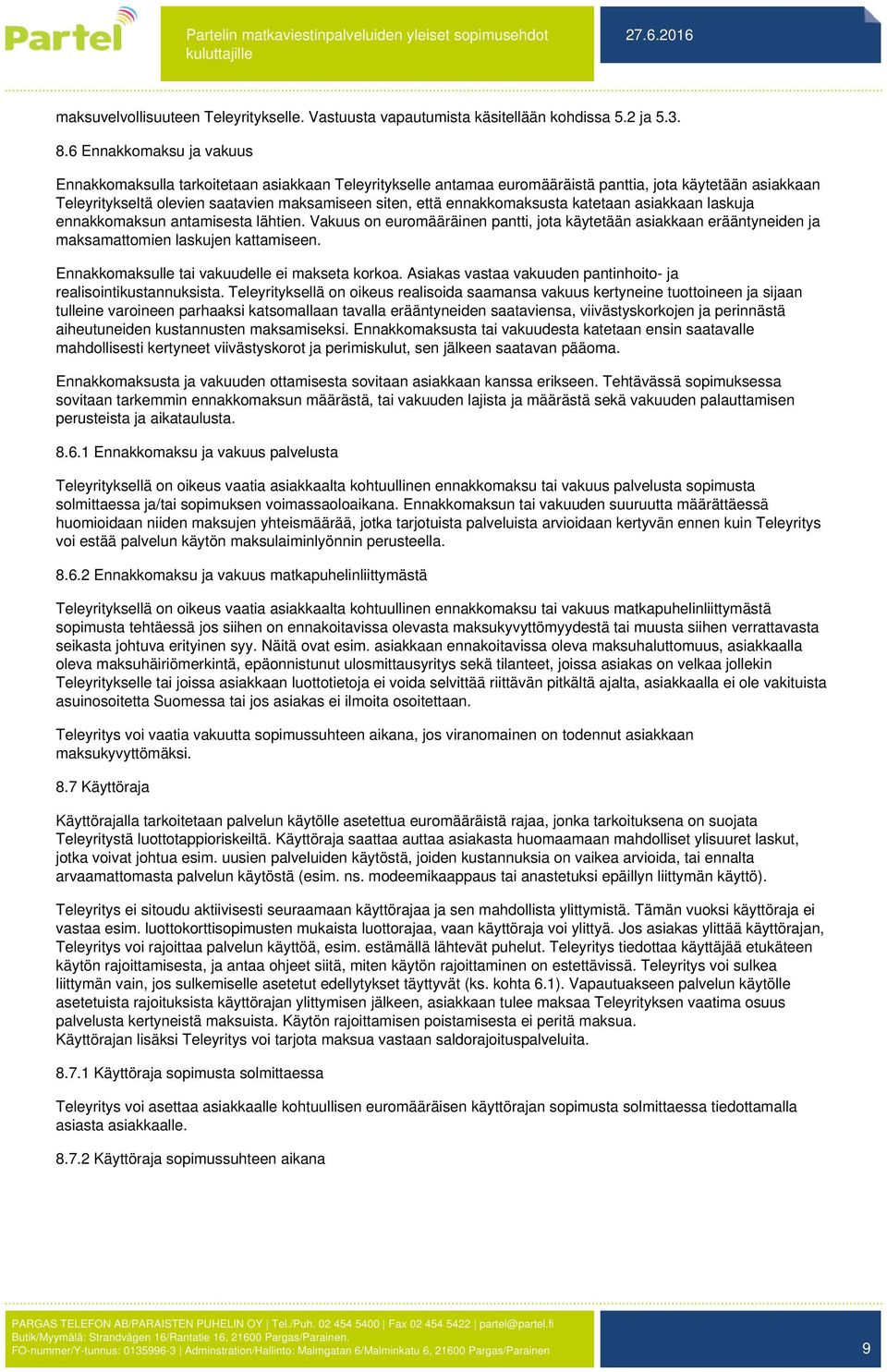 ennakkomaksusta katetaan asiakkaan laskuja ennakkomaksun antamisesta lähtien. Vakuus on euromääräinen pantti, jota käytetään asiakkaan erääntyneiden ja maksamattomien laskujen kattamiseen.