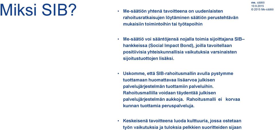 sijoittajana SIB hankkeissa (Social Impact Bond), joilla tavoitellaan positiivisia yhteiskunnallisia vaikutuksia varsinaisten sijoitustuottojen lisäksi.