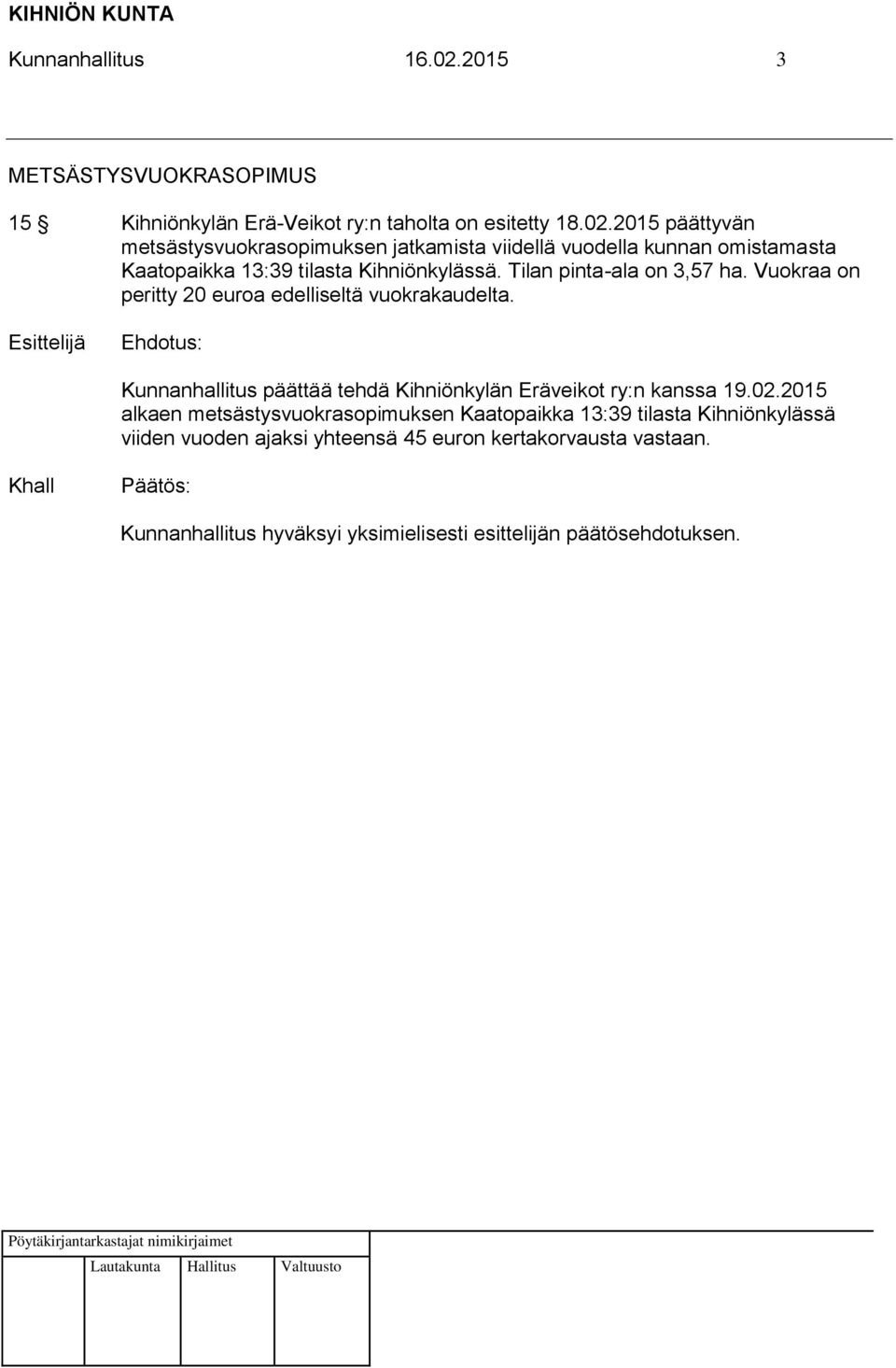 02.2015 alkaen metsästysvuokrasopimuksen Kaatopaikka 13:39 tilasta Kihniönkylässä viiden vuoden ajaksi yhteensä 45 euron kertakorvausta vastaan.