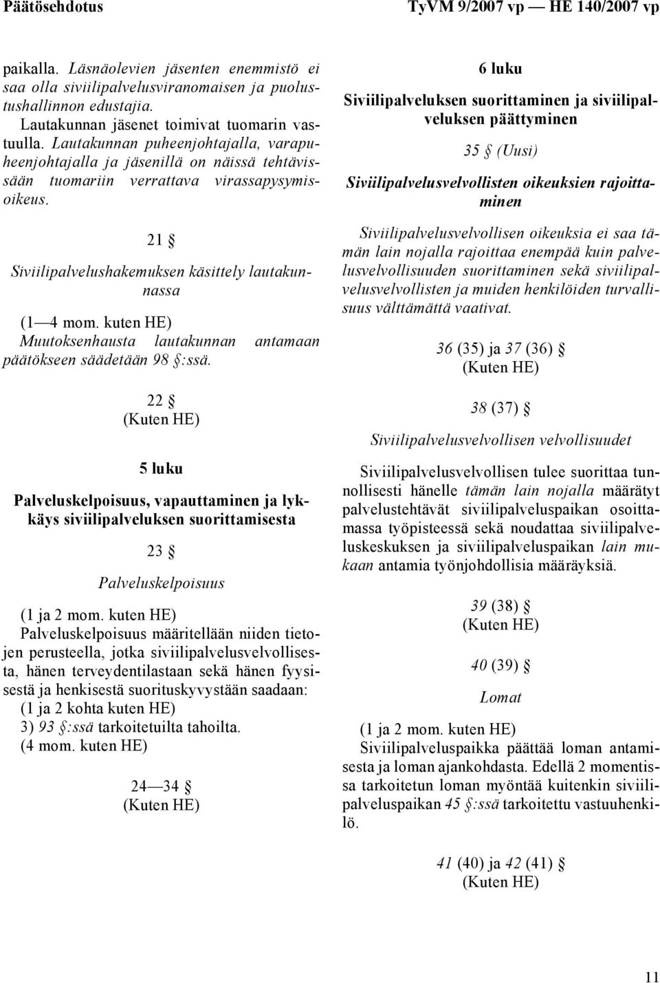 21 Siviilipalvelushakemuksen käsittely lautakunnassa (1 4 mom. kuten HE) Muutoksenhausta lautakunnan antamaan päätökseen säädetään 98 :ssä.