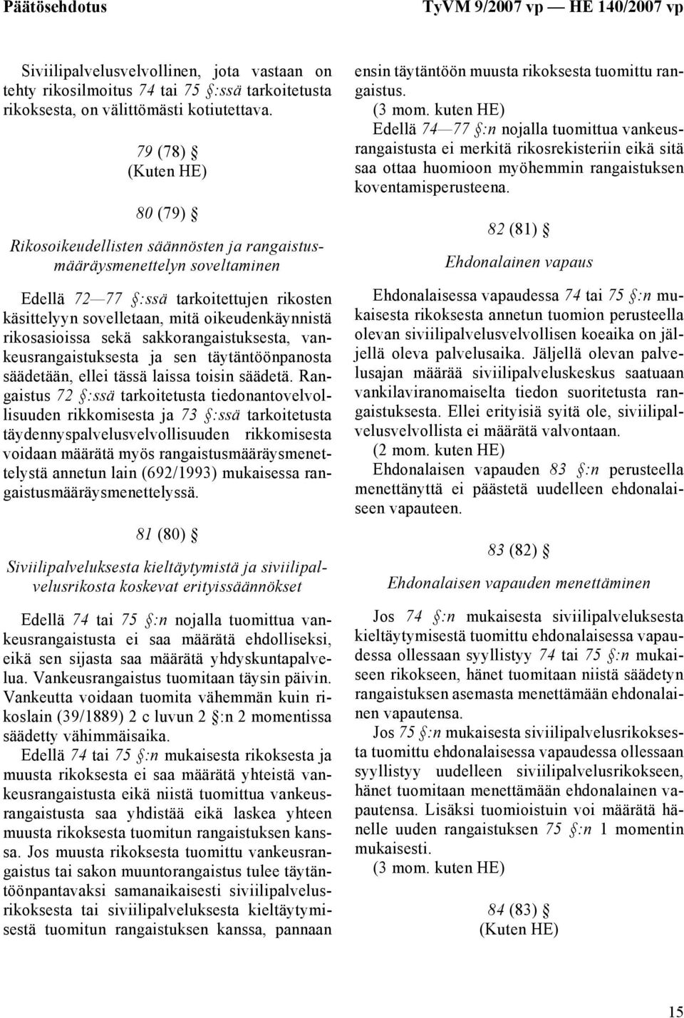 sakkorangaistuksesta, vankeusrangaistuksesta ja sen täytäntöönpanosta säädetään, ellei tässä laissa toisin säädetä.