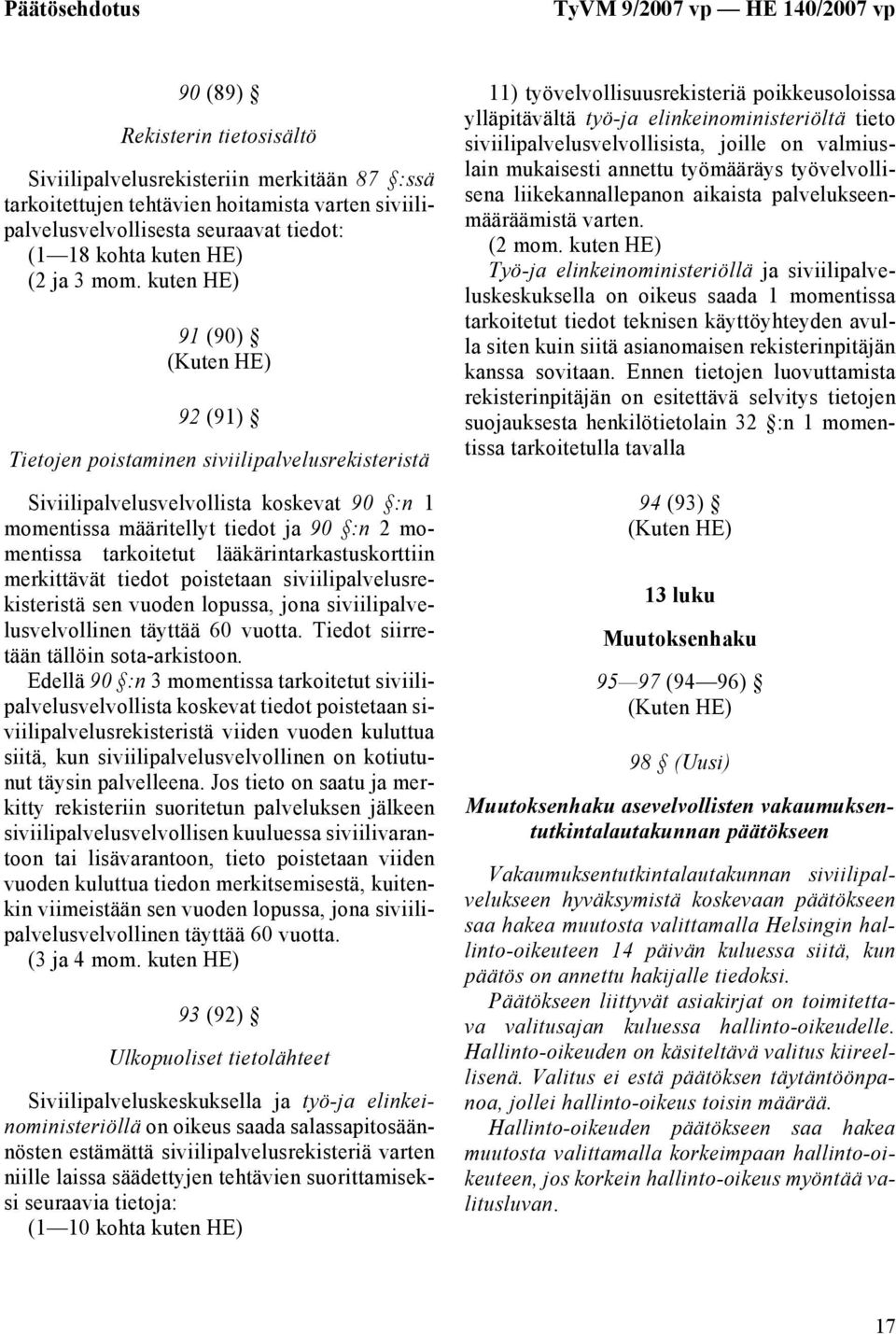 kuten HE) 91 (90) 92 (91) Tietojen poistaminen siviilipalvelusrekisteristä Siviilipalvelusvelvollista koskevat 90 :n 1 momentissa määritellyt tiedot ja 90 :n 2 momentissa tarkoitetut