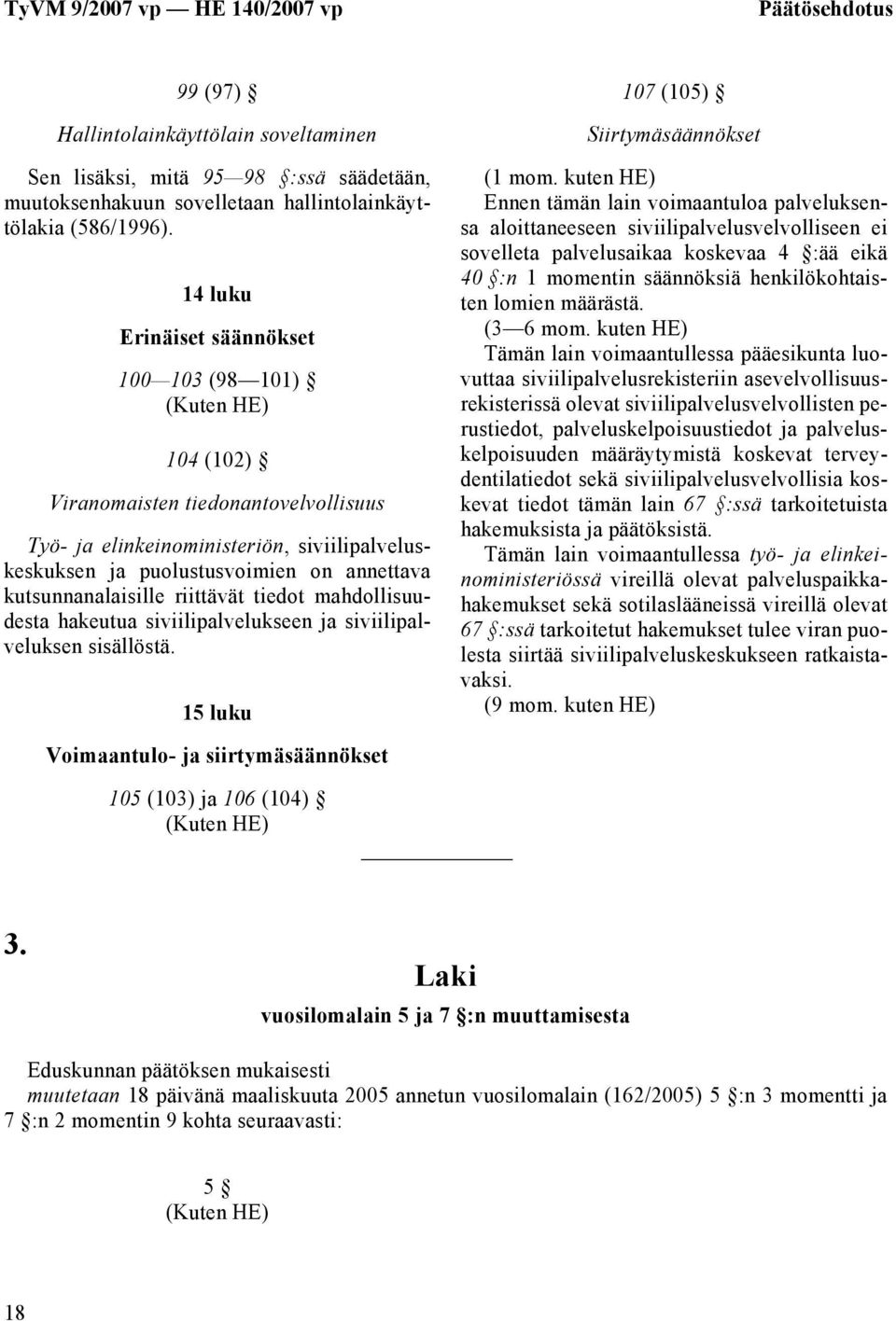 riittävät tiedot mahdollisuudesta hakeutua siviilipalvelukseen ja siviilipalveluksen sisällöstä. 15 luku 107 (105) Siirtymäsäännökset (1 mom.