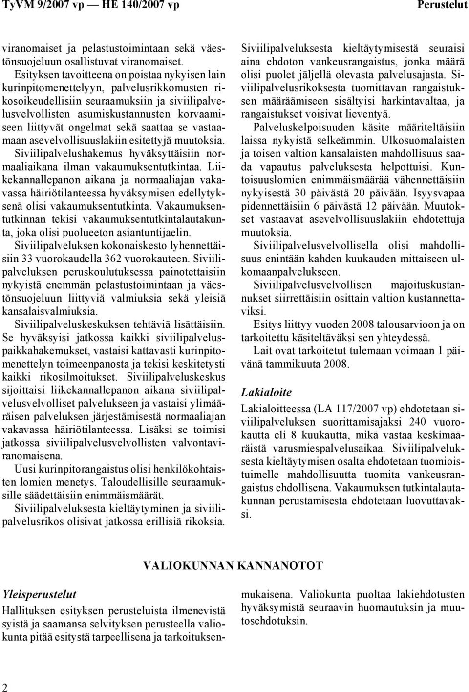 ongelmat sekä saattaa se vastaamaan asevelvollisuuslakiin esitettyjä muutoksia. Siviilipalvelushakemus hyväksyttäisiin normaaliaikana ilman vakaumuksentutkintaa.