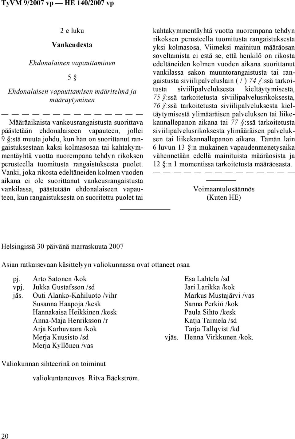 Vanki, joka rikosta edeltäneiden kolmen vuoden aikana ei ole suorittanut vankeusrangaistusta vankilassa, päästetään ehdonalaiseen vapauteen, kun rangaistuksesta on suoritettu puolet tai