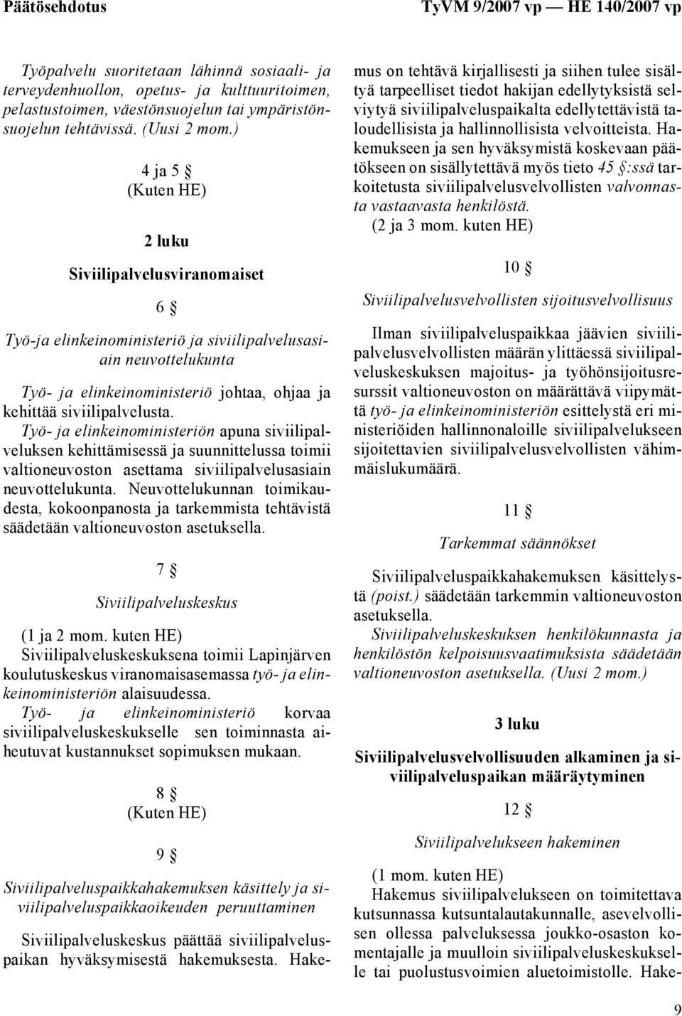 Työ- ja elinkeinoministeriön apuna siviilipalveluksen kehittämisessä ja suunnittelussa toimii valtioneuvoston asettama siviilipalvelusasiain neuvottelukunta.