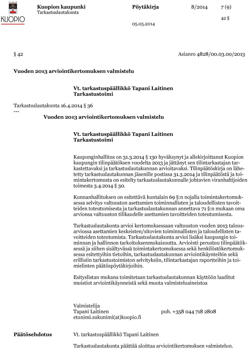 Tilinpäätöskirja on lähetetty tarkastuslautakunnan jäsenille postissa 31.3.2014 ja tilinpäätöstä ja toimintakertomusta on esitelty tarkastuslautakunnalle johtavien viranhaltijoiden toimesta 3.4.2014 30.