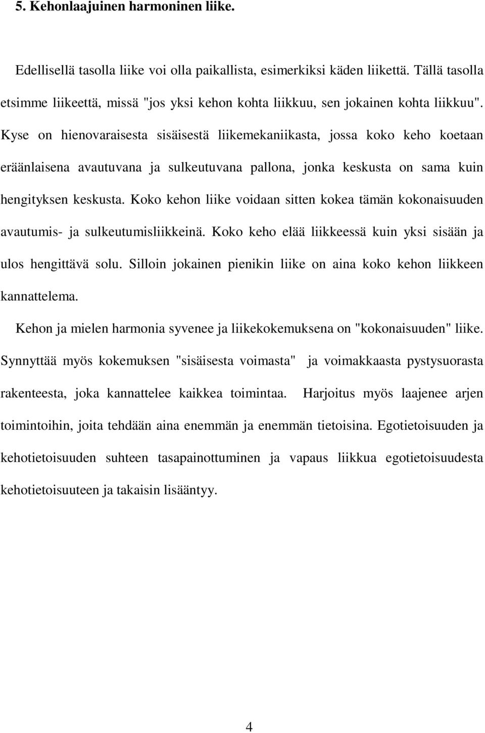 Kyse on hienovaraisesta sisäisestä liikemekaniikasta, jossa koko keho koetaan eräänlaisena avautuvana ja sulkeutuvana pallona, jonka keskusta on sama kuin hengityksen keskusta.