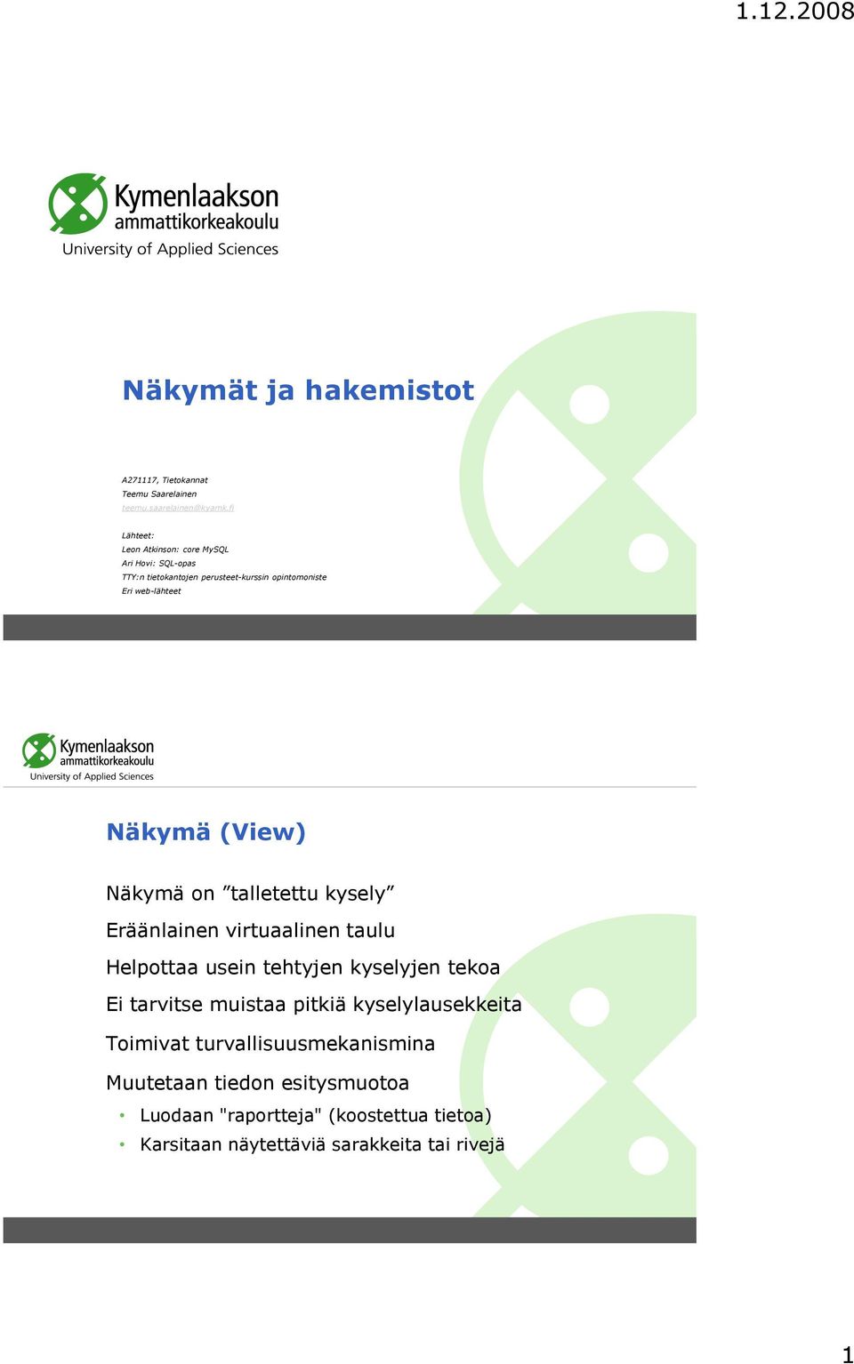 Näkymä (View) Näkymä on talletettu kysely Eräänlainen virtuaalinen taulu Helpottaa usein tehtyjen kyselyjen tekoa Ei tarvitse