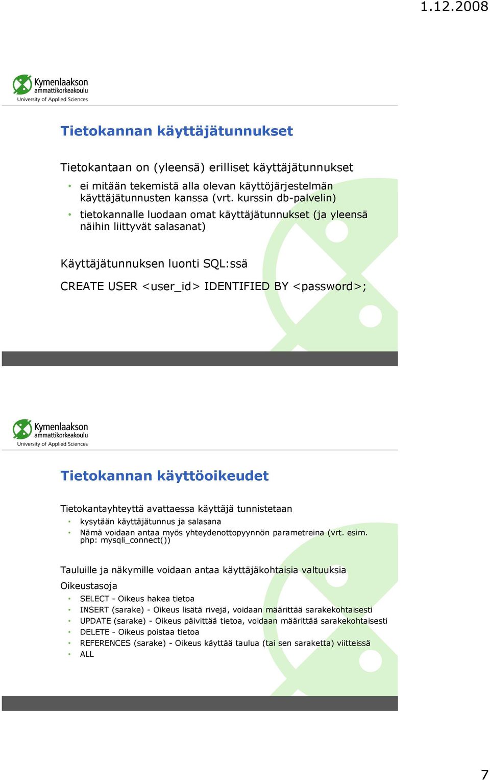 käyttöoikeudet Tietokantayhteyttä avattaessa käyttäjä tunnistetaan kysytään käyttäjätunnus ja salasana Nämä voidaan antaa myös yhteydenottopyynnön parametreina (vrt. esim.